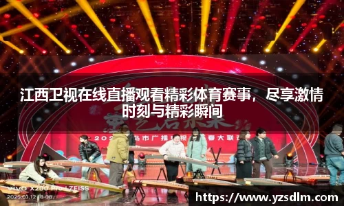 江西卫视在线直播观看精彩体育赛事，尽享激情时刻与精彩瞬间